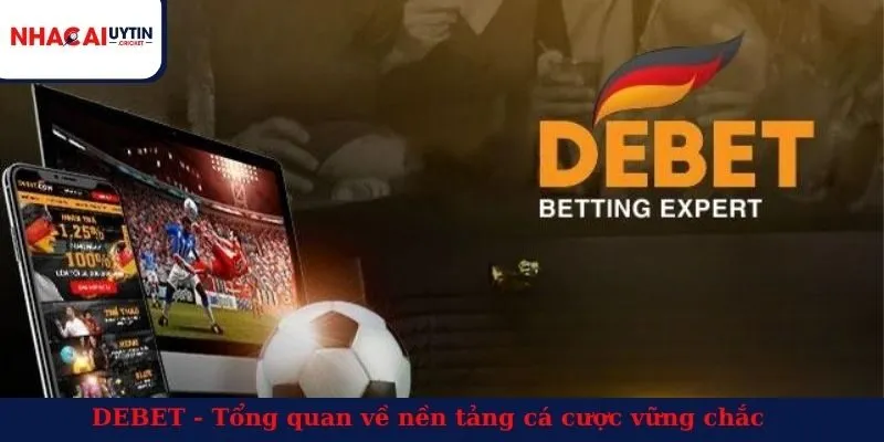 DEBET - Tổng quan về nền tảng cá cược vững chắc