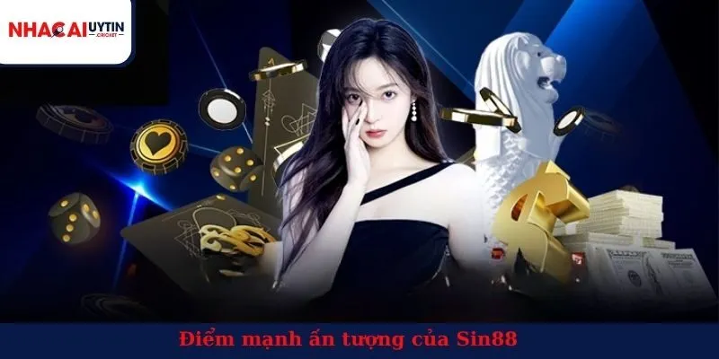 Điểm mạnh ấn tượng của Sin88