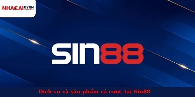 Dịch vụ và sản phẩm cá cược tại Sin88